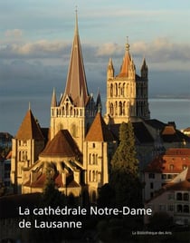 La cathédrale Notre-Dame de Lausanne - monument européen, temple vaudois
