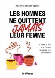 Les hommes ne quittent jamais leur femme : Maman, la pute et le truand : voyage au pays des infidèles