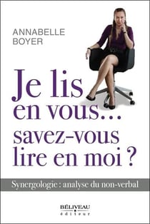 Je lis en vous... savez-vous lire en moi ? synergologie : analyse du non-verbal