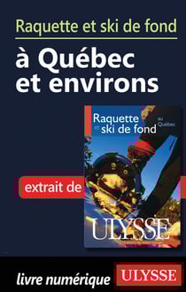 Raquette et ski de fond à québec et ses environs - chapitre tiré du guide ulysse « raquette et ski de fond au québec »