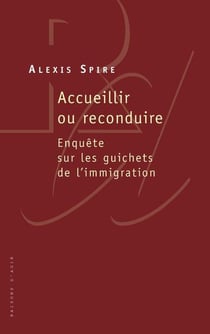 Accueillir ou reconduire - enquête sur les guichets de l'immigration