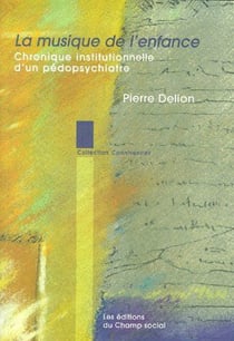 La musique de l'enfance - chronique institutionnelle d'un pédopsychiatre
