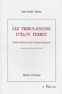 Les tribulations d'éloy perret - maître d'école en picardie sous l'ancien régime