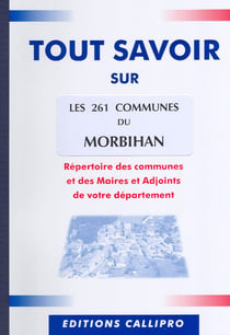 Tout savoir sur les 261 communes du morbihan - répertoire des communes et des maires et adjoints de votre département