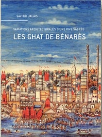 Les ghat de Bénarès : variations architecturales d'une rive sacrée