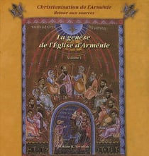 Christianisation de l'Arménie - retour aux sources t.1 - la génèse de l'église d'Arménie