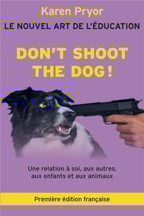 Don't shoot the dog ! Le nouvel art de l'éducation