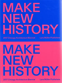 Chicago architecture biennial 2017 : make new history