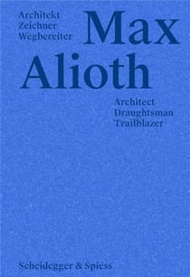 Max Alioth : architect, draughtsman, trailblazer