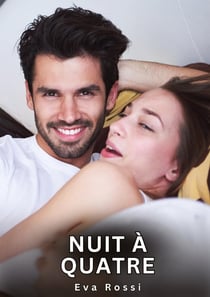 Nuit à Quatre : Nouvelles Erotiques pour Adultes - Histoires de Sexe Explicites et Taboues (Interdites & Hard)