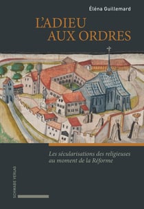 L'adieu aux ordres : Les sécularisations des religieuses au moment de la Réforme (France - Suisse - Angleterre, XVIe siècle)