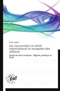 Les succursales en droit international et européen des affaires - étude de droit comparé - régime juridique et fiscal