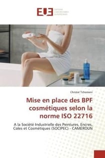 Mise en place des BPF cosmétiques selon la norme ISO 22716 : A la Société Industrielle des Peintures, Encres, Coles et Cosmétiques (SOCIPEC) - CAMEROUN