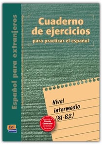 Cuaderno de ejercicios para practicar el español - nivel intermedio, B1>B2