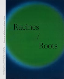 Racines | Roots : Oeuvres de la Collection Garance Primat | Works from the Garance Primat Collection