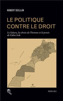 Le politique contre le droit - le sahara, les droits de l'homme et le procès de Gdim Izik
