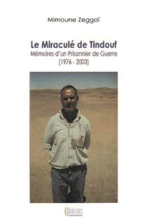 Le miraculé de Tindouf - mémoires d'un prisonnier de guerre - 1976-2003
