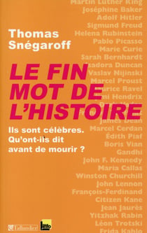 Le fin mot de l'histoire - ils sont célèbres, qu'ont-ils dit avant de mourir ?