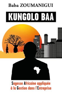 Kungolo baa - sagesse africaine appliquée à la gestion dans l'entreprise