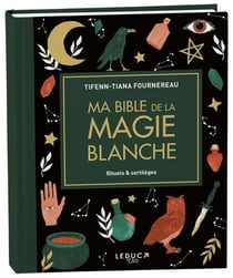Ma bible de la magie blanche : rituels & sortilèges