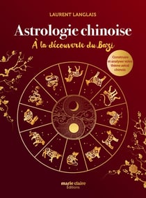 Astrologie chinoise : à la découverte du bazi - construire et analyser votre thème astral chinois
