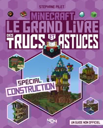 Minecraft : le grand livre des trucs et astuces : spécial construction