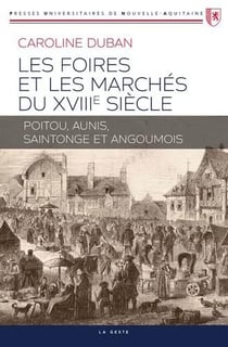 Les foires et marchés du XVIIIe siècle - Poitou, Aunis, Saintonge et Angoumois
