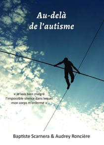 Au-delà de l'autisme - je vais bien malgré l'impossible silence dans lequel mon corps m'enferme
