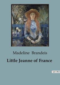 Little Jeanne of France : A Tale of Two Worlds: The Journey of Little Jeanne