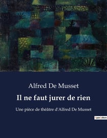Il ne faut jurer de rien : Une exploration théâtrale des incertitudes de la vie