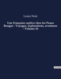 Une Française captive chez les Peaux Rouges - Voyages, explorations, aventures - Volume 16 : Un roman d'aventures de Louis Noir