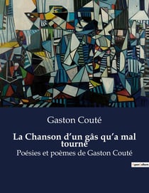 La Chanson d'un gâs qu'a mal tourné : Poésies et poèmes de Gaston Couté