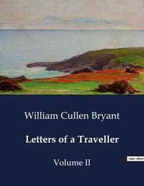 Letters of a Traveller : Observations and Reflections on European and American Travels