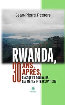 Rwanda, 30 ans après, encore et toujours les mêmes interrogations