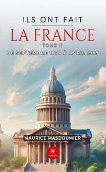 Ils ont fait la France : Tome II: De septembre 1870 à avril 1969