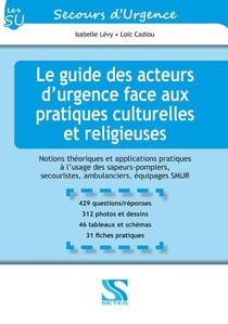 Le guide des acteurs d'urgence face aux pratiques culturelles et religieuses - notions théoriques et applications pratiques à l'usage des sapeurs-pompiers, secouristes et ambulanciers et équipages de SMUR