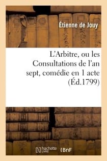 L'Arbitre, ou les Consultations de l'an sept, comédie en 1 acte, en prose mêlée de vaudevilles : Paris, Vaudeville, 25 pluviôse an 7