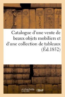 Catalogue d'une vente de beaux objets mobiliers et d'une collection de tableaux du cabinet de M. R* : , Vente 15 mars 1852