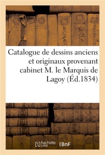 Catalogue de dessins anciens et originaux provenant du cabinet de feu m. le marquis de lagoy
