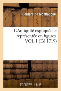 L'Antiquité expliquée et représentée en figures. VOL 1 (Éd.1719)