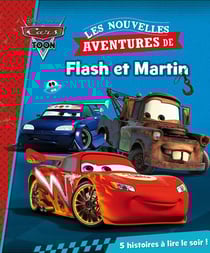 Cars toon - les nouvelles aventures de flash et martin - 5 histoires à lire le soir !
