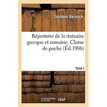 Répertoire de la statuaire grecque et romaine. Tome I. Clarac de poche : Bas-reliefs de l'ancien fonds du Louvre, statues antiques du Musée de sculpture de Clarac
