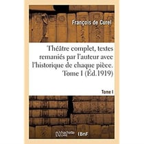 Théâtre complet, textes remaniés par l'auteur avec l'historique de chaque pièce. Tome I : suivis des souvenirs de l'auteur
