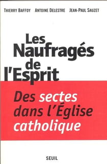 Les naufrages de l'esprit. des sectes dans l'eglise catholique