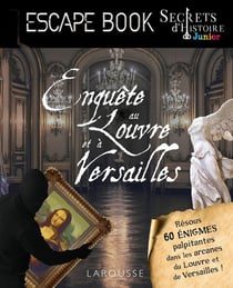 Secrets d'Histoire junior : escape book : enquête au Louvre et à Versailles
