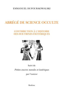Abrégé de science occulte - contribution à l'histoire des doctrines ésotériques - petites oeuvres morales et ésotériques