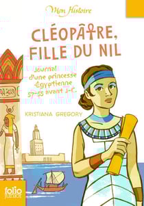 Cléopâtre, fille du Nil - journal d'une princesse égyptienne, 57-55 avant J.-C.