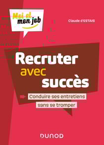 Moi et mon job : recruter avec succès - conduire ses entretiens sans se tromper