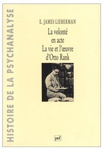 La volonté en acte - la vie et l'oeuvre d'Otto Rank