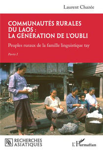 Communautes rurales du Laos : la génération de l'oubli, peuples ruraux de la famille linguistique tay, Tome 1